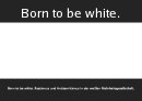 born to be white
